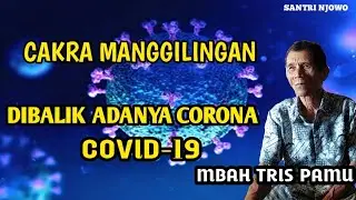MBAH TRIS-MAKNA CAKRA MANGGILINGAN DAN DIBALIK ADANYA CORONA (COVID-19)