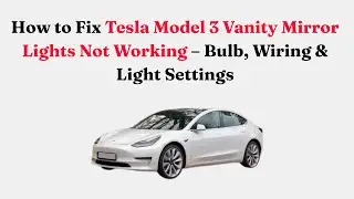How to Fix Tesla Model 3 Vanity Mirror Lights Not Working &ndash; Bulb, Wiring & Light Settings