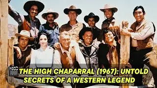 THE HIGH CHAPARRAL (1967): UNTOLD SECRETS OF A WESTERN LEGEND