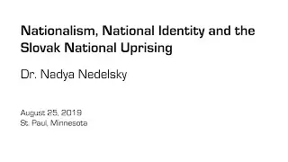 Nationalism, National Identity and the Slovak National Uprising - Dr. Nadya Nedelsky