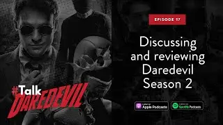 Reviewing Marvel's Daredevil Season 2 | #TalkDaredevil - Ep 17 | Daredevil Podcast