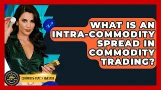 What Is An Intra-commodity Spread In Commodity Trading? - Commodity Wealth Investor