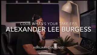 CDub Whoop Triggers What&rsquo;s Your Take Ep. 5 Alexander Lee Burgess Sr Auxiliary Challenge