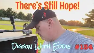 #134 Metal Detecting - There’s Still Hope!