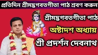 শ্রীমদ্ভগবতগীতা পাঠ | প্রদর্শন দেবনাথ | অষ্টাদশ অধ্যায় | মোক্ষযোগ | Gita Pith | Pradarshan Debnath