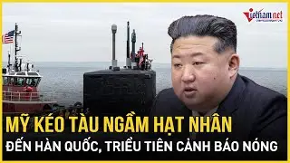 Mỹ kéo tàu ngầm hạt nhân đến Hàn Quốc, Triều Tiên cảnh báo nóng, ông Kim Jong Un chỉ đạo khẩn