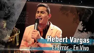 Hebert Vargas - El Error -  [En Vivo]