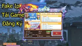 Hướng Dẩn Fake Ip V&agrave; C&aacute;ch Đăng K&yacute; Tải Game Avatar Star Taiwan l Long ZombieV4
