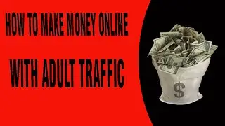 HOW TO MAKE MONEY ONLINE WITH ADULT TRAFFIC