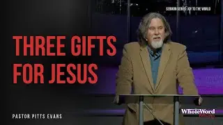 Three Gifts For Jesus -- Pastor Pitts Evans