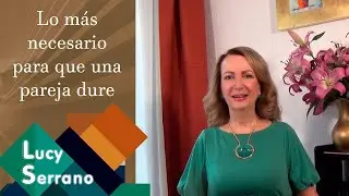 Lo más necesario para que una pareja dure - Lucy Serrano