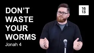 Don't Waste Your Worms (Jonah 4) | Rev. Caleb Davis