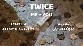 TWICE - ME + YOU 💗 | مترجمة بدون موسيقى | Acapella | Arabic Sub + English Sub