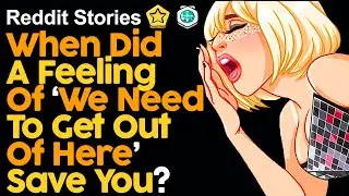 When Did A Feeling Of ‘We Need To Get Out Of Here’ Save You?