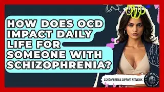 How Does OCD Impact Daily Life For Someone With Schizophrenia? - Schizophrenia Support Network