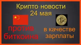 Китай против Bitcoin l BTC в качестве зарплаты l Рэй Далио l Крипто-новости 24 мая