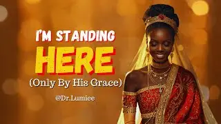I&rsquo;m Standing Here &ndash; Only By His Grace