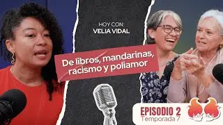 De libros, mandarinas, racismo y poliamor: con Velia Vidal | Menopáusicas ¡y qué!