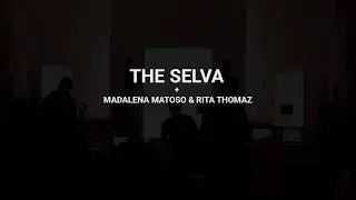 THE SELVA + Madalena Matoso & Rita Thomaz