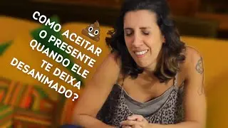 Como aceitar o presente quando ele te deixa desanimado | Tá Tudo Bem