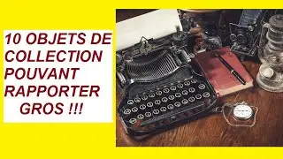 10 OBJETS DE COLLECTION POUVANT RAPPORTER GROS !!!