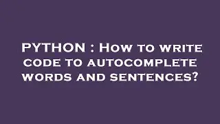 PYTHON : How to write code to autocomplete words and sentences?