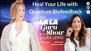 The LaLaGuru Show with Laura Lewis | Ep 1: Heal Your Life with Quantum Biofeedback | Dahlia Rondeau