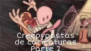 Creepypastas de caricaturas (Parte 2) (Loquendo 2021)