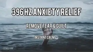 396 HZ ANXIETY RELIEF FREQUENCY I REMOVE FEAR, GUILT & STRESS I INSTANT CALM MEDITATION MUSIC 