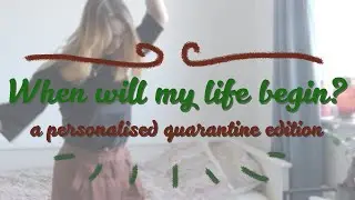 When will my life begin - quarantine version