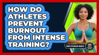How Do Athletes Prevent Burnout From Intense Training? - Sport Psychology Insights