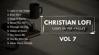 LIVE: Light in the Valley | Christian Chill Music & Lofi Worship Stream