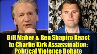 Bill Maher & Ben Shapiro React to Charlie Kirk Assassination: Political Violence Debate