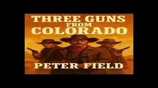 Three Guns From Colorado by Peter Field Full Audiobook Recording Western Novel By Mr Stuff N Such