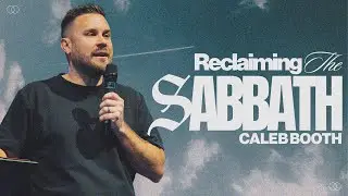 RECLAIMING THE SABBATH | CALEB BOOTH