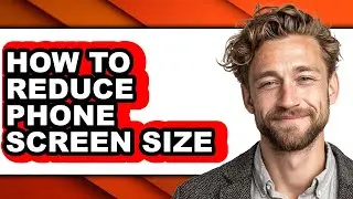 How to Reduce Phone Screen Size - Step by Step
