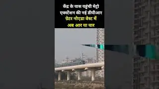 Noida Greater Noida West Metro Extension | न&zwnj;ई DPR केंद्र के पास | 'इस समय' से शुरू हो सकता है काम