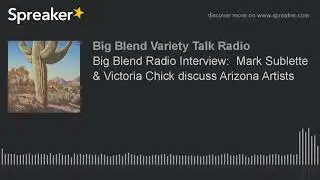 Big Blend Radio Interview:  Mark Sublette & Victoria Chick discuss Arizona Artists