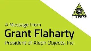 A Message From Grant Flaharty: President of Aleph Objects