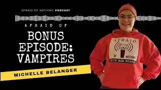 Afraid of Vampires (Bonus Episode with Michelle Belanger)
