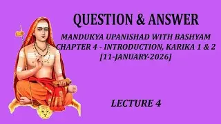 Q+A Session - Lecture 04 (Mandukya Bashyam - Chapter 4 - Introduction, Verse 1 and 2)