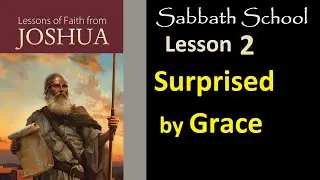 Lessons of faith from Joshua - Sabbath School Lesson 2: Surprised by Grace