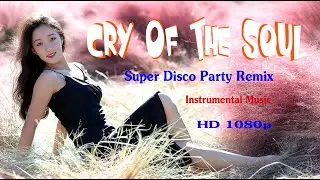 Cry Of The Soul  -  Super Disco Party Remix - Instrumental Music - HD 1080p