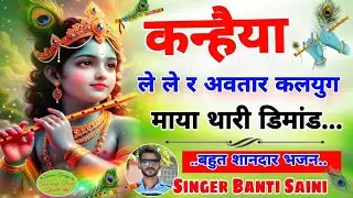 कन्हैया ले ले र अवतार कलयुग माया थारी डिमांड//New सुपरहिट ट्रेडिंग Song//Singer Banti Bhaderda 