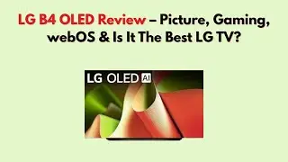 Обзор LG B4 OLED &ndash; изображение, игры, webOS и лучший ли это телевизор LG?