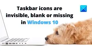 Taskbar icons are invisible, blank or missing in Windows 10