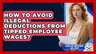 How To Avoid Illegal Deductions From Tipped Employee Wages? - Labor and Employment Law Expert