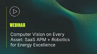 Webinar: Computer Vision on Every Asset &mdash; SaaS APM + Robotics for Energy Excellence