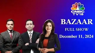 Bazaar: The Most Comprehensive Show On Stock Markets | Full Show | December 11, 2024 | CNBC TV18