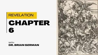 Revelation 6 with Dr. Brian German - Opening the Seals